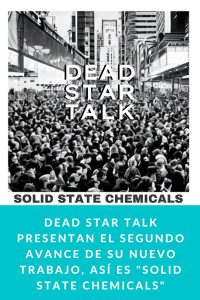 DEAD STAR TALK presentan el segundo avance de su nuevo trabajo, así es "Solid State Chemicals"