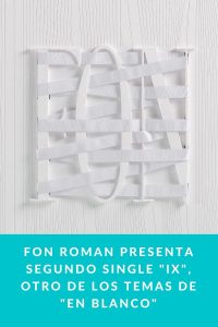 FON ROMAN presenta segundo single "IX", otro de los temas de "EN BLANCO"