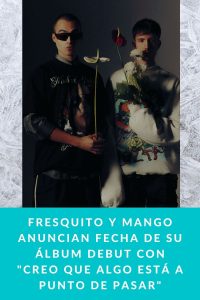 FRESQUITO Y MANGO anuncian fecha de su álbum debut con "CREO QUE ALGO ESTÁ A PUNTO DE PASAR"