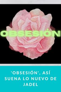 'Obsesión', así suena lo nuevo de Jadel