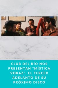 CLUB DEL RÍO nos presentan "MÍSTICA VORAZ", el tercer adelanto de su próximo disco