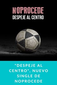 "Despeje Al Centro", Nuevo Single de NoProcede