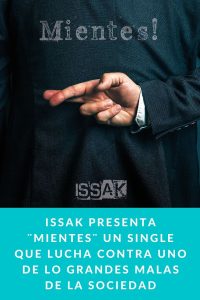 Issak presenta ¨Mientes¨ un single que lucha contra uno de lo grandes malas de la sociedad