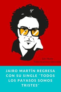 Jairo Martín regresa con su single ¨Todos los payasos somos tristes¨