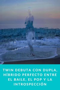 TWIN debuta con DUPLA, híbrido perfecto entre el baile, el pop y la introspección