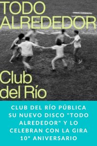CLUB DEL RÍO pública su nuevo disco "TODO ALREDEDOR" y lo celebran con la gira 10º aniversario