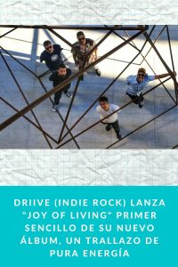 DRIIVE (Indie rock) lanza "JOY OF LIVING" primer sencillo de su nuevo álbum, un trallazo de pura energía