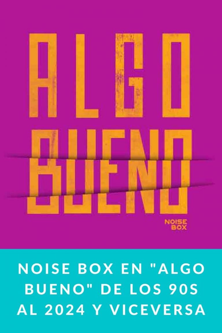 NOISE BOX en «Algo Bueno» de los 90s al 2024 y viceversa