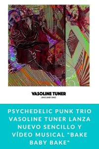 Psychedelic Punk Trio Vasoline Tuner lanza nuevo sencillo y vídeo musical "Bake Baby Bake"