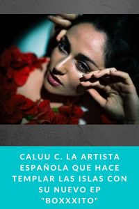 Caluu C. la artista española que hace templar las islas con su nuevo EP "BOXXXITO"