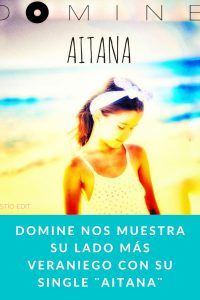 DOMINE nos muestra su lado más veraniego con su single ¨Aitana¨