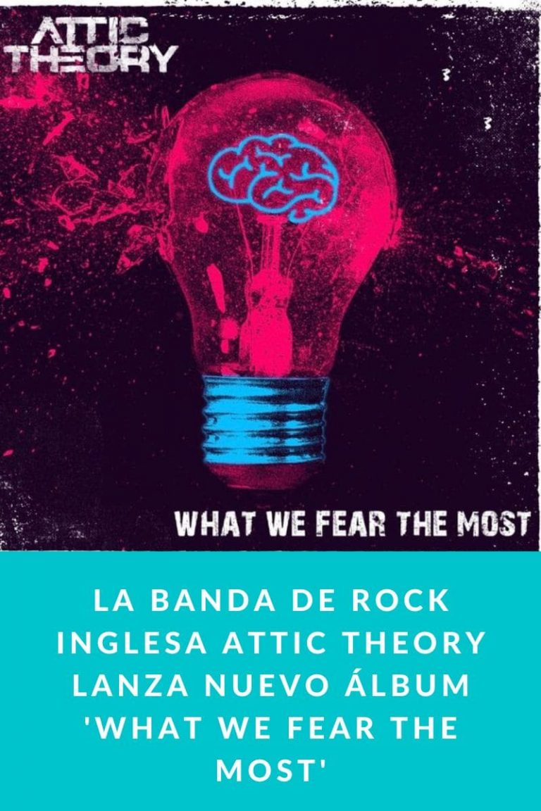 La banda de rock inglesa Attic Theory lanza nuevo álbum ‘What We Fear The Most’