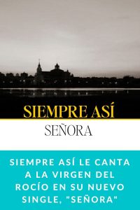 SIEMPRE ASÍ le canta a la Virgen del Rocío en su nuevo single, "Señora"