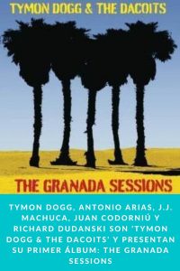 TYMON DOGG, ANTONIO ARIAS, J.J. MACHUCA, JUAN CODORNIÚ Y RICHARD DUDANSKI SON ‘TYMON DOGG & THE DACOITS’ Y PRESENTAN SU PRIMER ÁLBUM: THE GRANADA SESSIONS