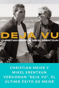 CHRISTIAN MEIER Y MIKEL ERENTXUN versionan “DEJA VU”, el último éxito de MEIER