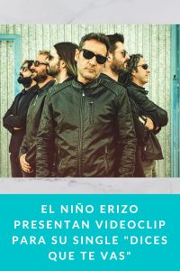 EL NIÑO ERIZO presentan videoclip para su single "DICES QUE TE VAS"