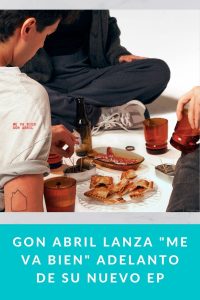 GON ABRIL lanza "Me va bien" adelanto de su nuevo EP