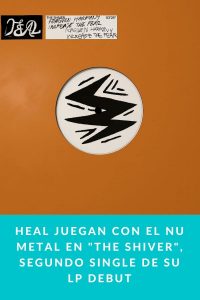 HEAL juegan con el nu metal en "The Shiver", segundo single de su LP debut