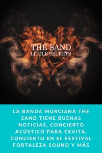 La banda Murciana THE SAND tiene buenas noticias, concierto acústico para EXVITA, concierto en el festival FORTALEZA SOUND y más
