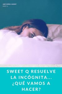 Sweet Q resuelve la incógnita... ¿Qué vamos a hacer?