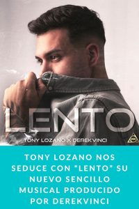 Tony Lozano nos seduce con “Lento” su nuevo sencillo musical producido por DerekVinci
