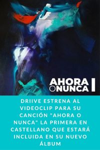 DRIIVE estrena al videoclip para su canción "AHORA O NUNCA" la primera en castellano que estará incluida en su nuevo álbum