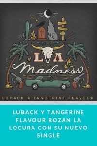 Luback y Tangerine Flavour rozan la locura con su nuevo single