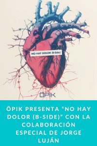 ÖPIK presenta “No Hay Dolor (B-Side)” con la colaboración especial de Jorge Luján
