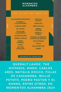 QUERALT LAHOZ, THE KIFFNESS, MARO, CARLOS ARES, NATALIA DOCCO, FILLAS DE CASSANDRA, WILLIE PEYOTE, PEDRO PASTOR Y EL KANKA, ENTRE OTROS, EN MOMENTOS ALHAMBRA 2024