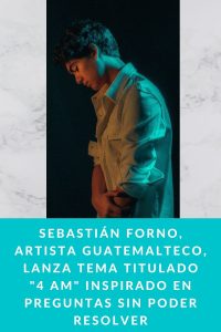 Sebastián Forno, artista guatemalteco, lanza tema titulado "4 AM" inspirado en preguntas sin poder resolver