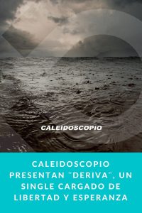Caleidoscopio presentan ¨Deriva¨, un single cargado de libertad y esperanza