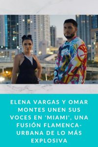 ELENA VARGAS Y OMAR MONTES unen sus voces en 'MIAMI', una fusión Flamenca-Urbana de lo más explosiva