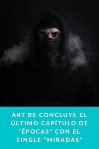 Art Be concluye el último capítulo de “Épocas” con el single “Miradas”