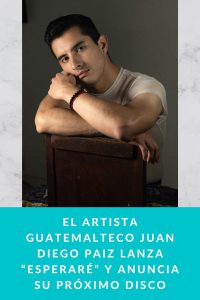 El artista guatemalteco JUAN DIEGO PAIZ lanza “ESPERARÉ” y anuncia su próximo disco