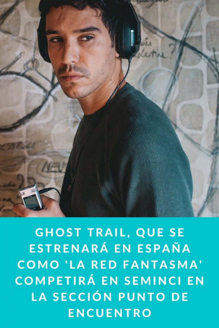 GHOST TRAIL, que se estrenará en España como ‘LA RED FANTASMA’ competirá en SEMINCI en la Sección Punto de Encuentro