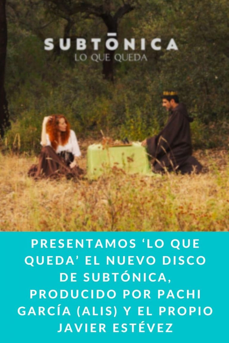 PRESENTAMOS ‘LO QUE QUEDA’ EL NUEVO DISCO DE SUBTÓNICA, PRODUCIDO POR PACHI GARCÍA (ALIS) Y EL PROPIO JAVIER ESTÉVEZ