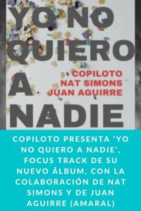 COPILOTO PRESENTA ‘YO NO QUIERO A NADIE’, FOCUS TRACK DE SU NUEVO ÁLBUM, CON LA COLABORACIÓN DE NAT SIMONS Y DE JUAN AGUIRRE (AMARAL)