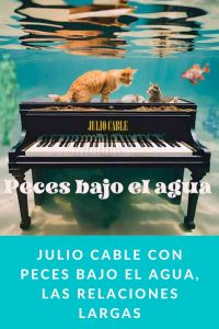 Julio Cable con Peces bajo el agua, las relaciones largas