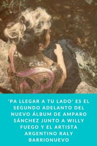 ‘PA LLEGAR A TU LADO’ ES EL SEGUNDO ADELANTO DEL NUEVO ÁLBUM DE AMPARO SÁNCHEZ JUNTO A WILLY FUEGO Y EL ARTISTA ARGENTINO RALY BARRIONUEVO