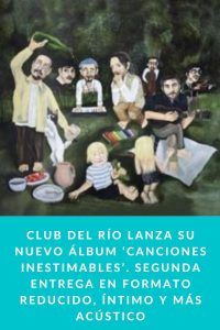 CLUB DEL RÍO LANZA SU NUEVO ÁLBUM ‘CANCIONES INESTIMABLES’. SEGUNDA ENTREGA EN FORMATO REDUCIDO, ÍNTIMO Y MÁS ACÚSTICO