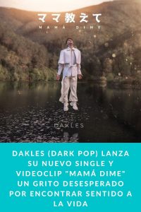 DAKLES (DARK POP) LANZA SU NUEVO SINGLE Y VIDEOCLIP "MAMÁ DIME" UN GRITO DESESPERADO POR ENCONTRAR SENTIDO A LA VIDA