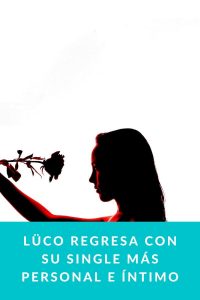 Lüco regresa con su single más personal e íntimo