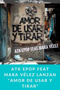 ATK EPOP feat Mara Vélez lanzan "Amor de usar y tirar"