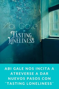 Abi Gale nos incita a atreverse a dar nuevos pasos con ¨Tasting Loneliness¨