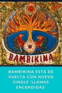 BAMBIKINA ESTÁ DE VUELTA CON NUEVO SINGLE ‘LLAMAS ENCENDIDAS’