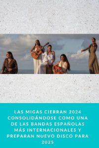 LAS MIGAS CIERRAN 2024 CONSOLIDÁNDOSE COMO UNA DE LAS BANDAS ESPAÑOLAS MÁS INTERNACIONALES Y PREPARAN NUEVO DISCO PARA 2025