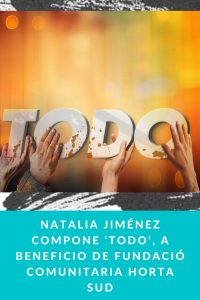 NATALIA JIMÉNEZ COMPONE ‘TODO’, A BENEFICIO DE FUNDACIÓ COMUNITARIA HORTA SUD