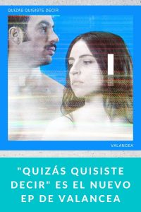 "QUIZÁS QUISISTE DECIR" es el nuevo EP de VALANCEA
