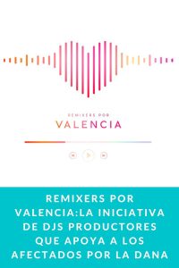 Remixers por Valencia:La iniciativa de Djs productores que apoya a los afectados por la DANA