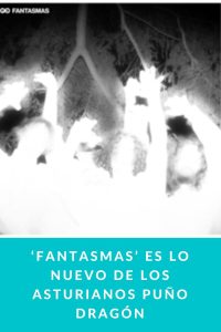 ‘FANTASMAS’ ES LO NUEVO DE LOS ASTURIANOS PUÑO DRAGÓN